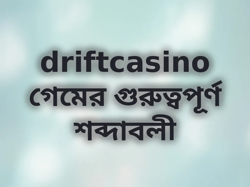 driftcasino গেমের গুরুত্বপূর্ণ শব্দাবলী