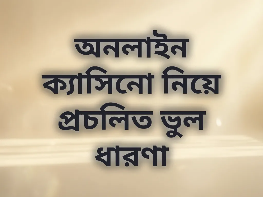অনলাইন ক্যাসিনো নিয়ে প্রচলিত ভুল ধারণা